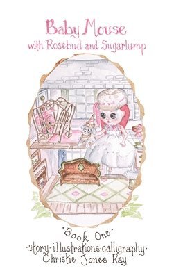 Christie Jones Ray - Baby Mouse with Rosebud and Sugarlump, Inbunden. Tillgänglighet: Lägg i varukorg