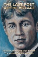 Sergei Yesenin - The Last Poet of the Village: Selected Poems by Sergei Yesenin Translated by Anton Yakovlev, Häftad