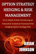 Option Strategy Hedging & Risk Management: An In-Depth Article Introducing an Interactive Analytical Framework for Hedging Option Strategy Risk