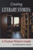 William H. Coles - Creating Literary Stories: A Fiction Writer's Guide, Häftad