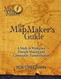 Rob Streetman - The Map Maker's Guide: A Study in Workplace Disciple Making and Community Transformation, Häftad