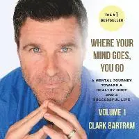 Clark Bartram - Where Your Mind Goes, You Go: A Mental Journey Toward a Healthy Body And a Successful Life, Häftad. Tillgänglighet: Lägg i varukorg