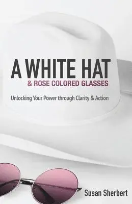 Susan Sherbert - A White Hat & Rose Colored Glasses: Unlocking Your Power Through Clarity & Action, Häftad. Tillgänglighet: Lägg i varukorg