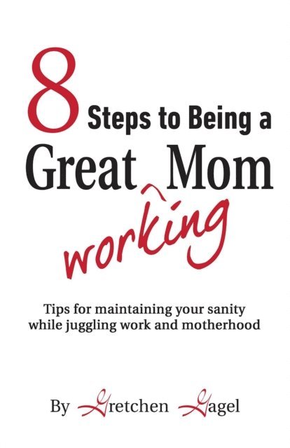 Gretchen Gagel - 8 Steps to Being a Great Working Mom, E-bok. Tillgänglighet: Lägg i varukorg
