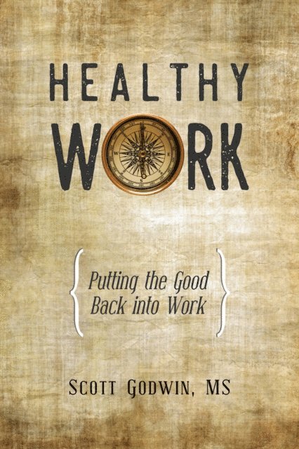 Scott Godwin - Healthy Work: Putting the Good Back Into Work, E-bok