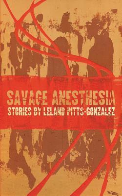 Leland Pitts-Gonzalez - Savage Anesthesia, Häftad