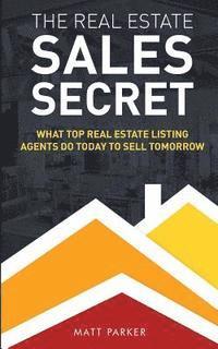 The Real Estate Sales Secret: What Top Real Estate Listing Agents Do Today To Sell Tomorrow (Black & White Version)
