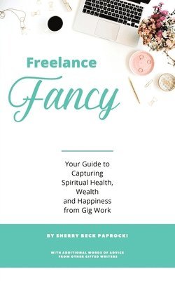 Sherry Beck Paprocki - Freelance Fancy: Your Guide to Capturing Spiritual Health, Wealth and Happiness from Gig Work, Häftad. Tillgänglighet: Lägg i varukorg