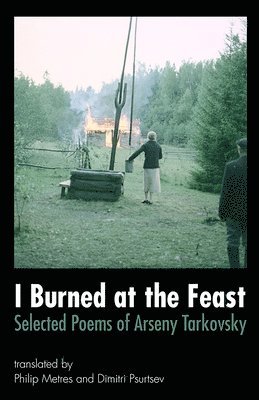 Arseny Tarkovsky - I Burned at the Feast: Selected Poems of Arseny Tarkovsky, Häftad