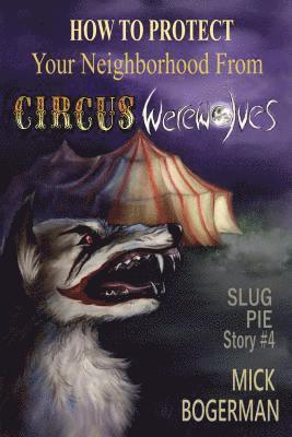 Mick Bogerman - How to Protect Your Neighborhood from Circus Werewolves, E-bok