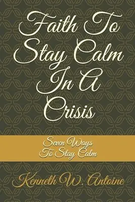 Kenneth Wade Antoine - Faith To Stay Calm In A Crisis, Häftad. Tillgänglighet: Lägg i varukorg