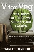 Vance Lehmkuhl - V for Veg: The Best of Philly's Vegan Food Column, Häftad