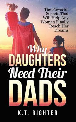 K T Righter - Why Daughters Need Their Dads, Inbunden