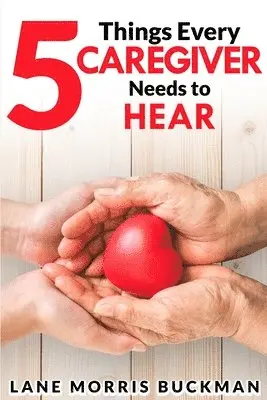 Lane Morris Buckman - 5 Things Every Caregiver Needs to Hear, Häftad. Tillgänglighet: Lägg i varukorg