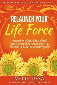 Ivette Desai - Relaunch Your Life Force: Reclaim Your Energy and Achieve Vitality for Life, Häftad