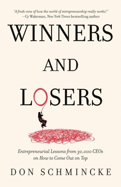 Don Schmincke - Winners and Losers: Entrepreneurial Lessons from 30,000 CEOs on How to Come Out on Top, E-bok