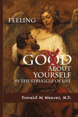 Donald W. Weaver M. D., David Ellis - Feeling God About Yourself: In the Struggle of Life, Häftad