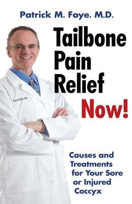 Patrick M. Foye M. D. - Tailbone Pain Relief Now! Causes and Treatments for Your Sore or Injured Coccyx, Häftad
