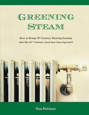 Dan Holohan - Greening Steam: How to Bring 19th-Century Heating Systems into the 21st Century (and save lots of green!), Häftad. Tillgänglighet: Lägg i varukorg