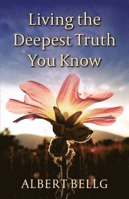 Albert Bellg - Living the Deepest Truth You Know, Häftad. Tillgänglighet: Lägg i varukorg