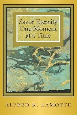 Savor Eternity av Alfred K Lamotte, Alfred K LaMotte