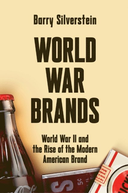 Barry Silverstein - World War Brands: World War II and the Rise of the Modern American Brand, E-bok