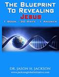The Blueprint To Revealing Jesus: 1 Book - 30 Days - 1 Answer