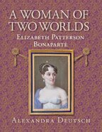 Alexandra Deutsch - Woman of Two Worlds – Elizabeth Patterson Bonaparte, Häftad