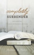 Completely Surrender: Suffering by Faith, My Battle with Depression and Anxiety