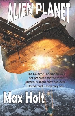 Max Holt - Alien Planet: The Galactic Federation was not prepared for the most hideous aliens they had ever faced, and...they may not win., Häftad