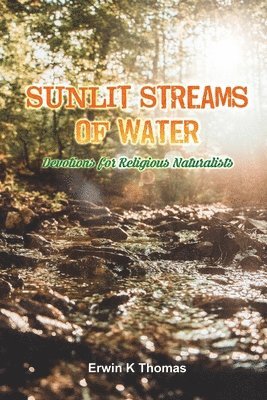 Erwin K. Thomas - Sunlit Streams of Water: Devotions for Religious Naturalists, Häftad