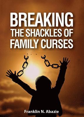 Franklin N. Abazie - Breaking the Shackles of Family Curses: Deliverance from the Curses of Life, Häftad. Tillgänglighet: Lägg i varukorg