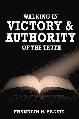 Franklin N. Abazie - Walking in Victory and Authority of the Truth: Victory and Authority, Häftad. Tillgänglighet: Lägg i varukorg