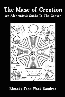 Ricardo Tane Ward Ramirez - The Maze of Creation: An Alchemist's Guide to the Center, Häftad