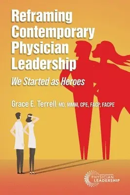 Grace E. Terrell - Reframing Contemporary Physician Leadership: We Started as Heroes, Häftad. Tillgänglighet: Lägg i varukorg