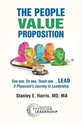 Stanley E. Harris - The People Value Proposition: See one, Do one, Teach one ... LEAD, A Physician's Journey to Leadership, Häftad. Tillgänglighet: Lägg i varukorg