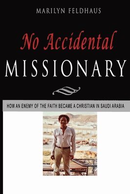 Marilyn Feldhaus - No Accidental Missionary: How an Ethiopian man became a Christian in Saudi Arabia, and a missionary to America. The Biography of Tesfai Tesema., Häftad