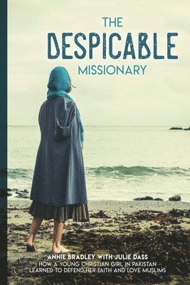 Julie Dass, Annie Bradley - The Despicable Missionary: How a young Christian girl in Pakistan learned to defend her faith and love Muslims, Häftad