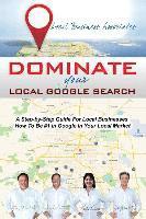 Jerry Riechert, Scott Morris - Dominate Your Local Google Search: A Step-by-Step Guide For Local Businesses; How To Be #1 In Google In Your Local Market, Häftad