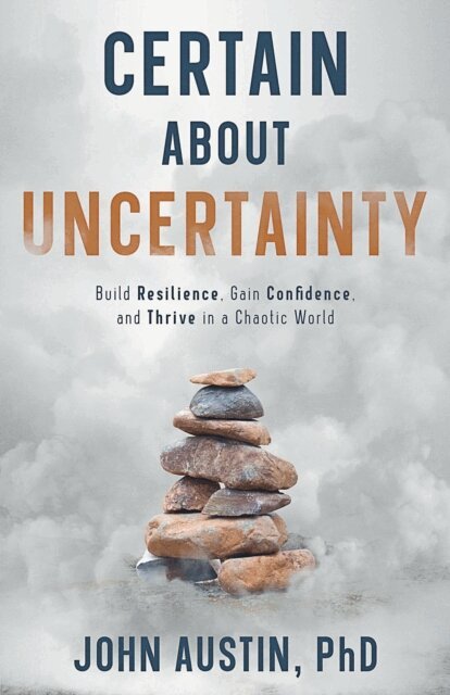 John Austin - Certain About Uncertainty: Build Resilience, Gain Confidence, and Thrive in a Chaotic World, E-bok