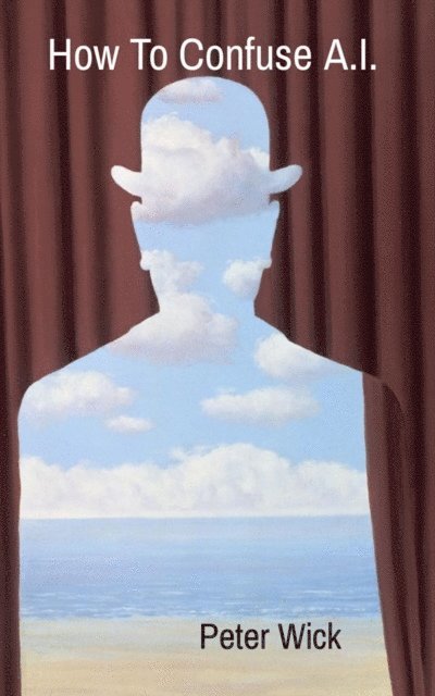Peter Wick - How To Confuse A.I., E-bok