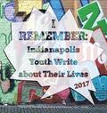 I Remember: Indianapolis Youth Write about Their Lives 2017
