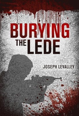 Joseph Levalley - Burying the Lede, Inbunden