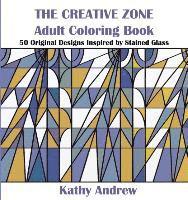 Kathy Andrew - The Creative Zone: An Adult Coloring Book Inspired by Stained Glass, Häftad