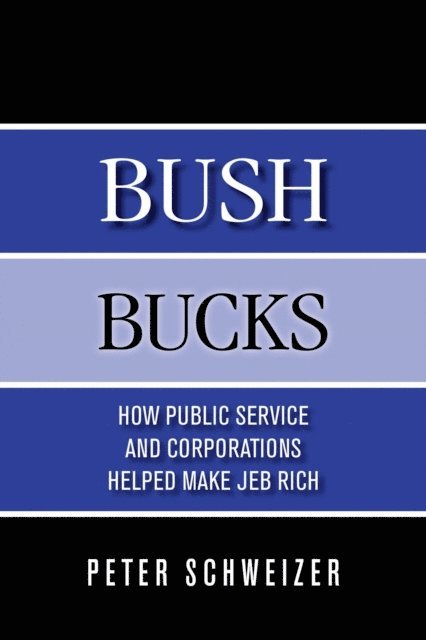 Peter Schweizer - Bush Bucks: How Public Service and Corporations Helped Make Jeb Rich, E-bok