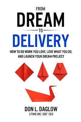 Don L. Daglow - From Dream to Delivery: How to Do Work You Love, Love What You Do and Launch Your Dream Project, Häftad. Tillgänglighet: Lägg i varukorg