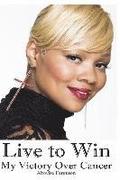Live to Win: My Victory Over Cancer