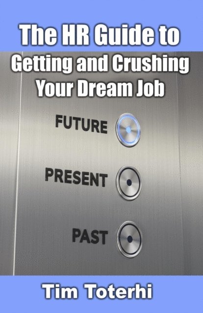 Tim Toterhi - HR Guide to Getting and Crushing Your Dream Job, E-bok