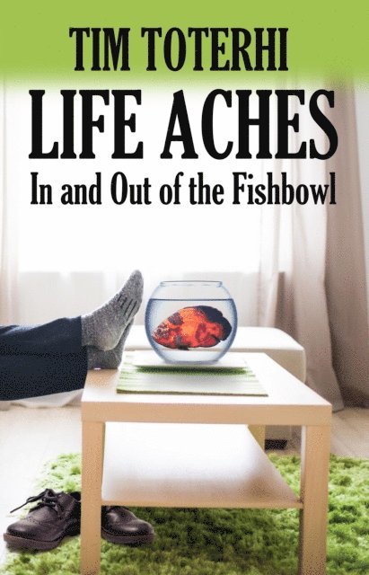 Tim Toterhi - Life Aches: In and Out of the Fishbowl, E-bok