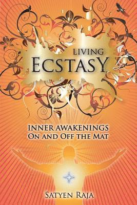 Satyen Raja - Living Ecstasy: Inner Awakenings on and Off the Mat, Häftad